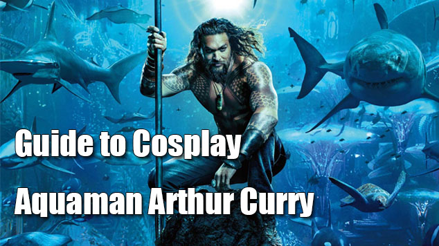 Guide to Cosplay Aquaman Arthur Curry