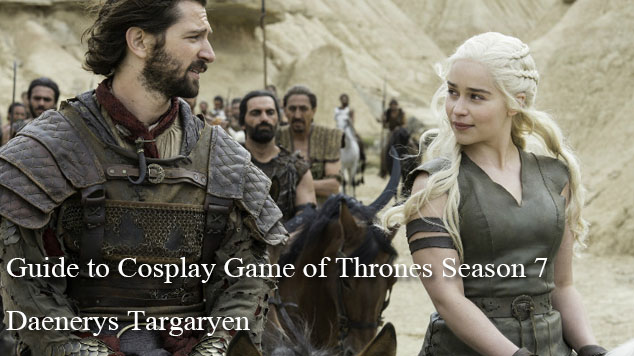 Guide to Cosplay Game of Thrones Season 7 Daenerys Targaryen